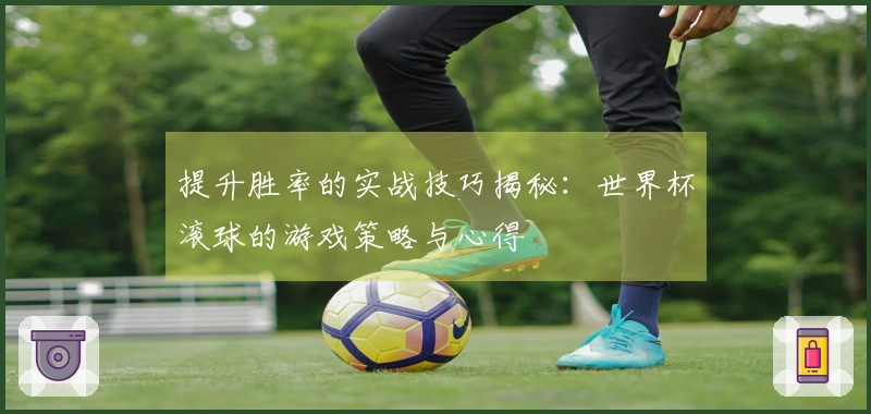 提升胜率的实战技巧揭秘：世界杯滚球的游戏策略与心得